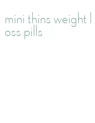 mini thins weight loss pills
