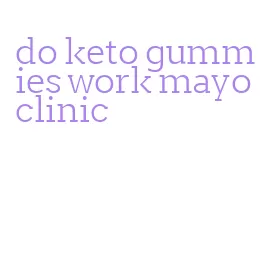 do keto gummies work mayo clinic