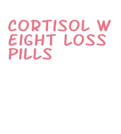 cortisol weight loss pills