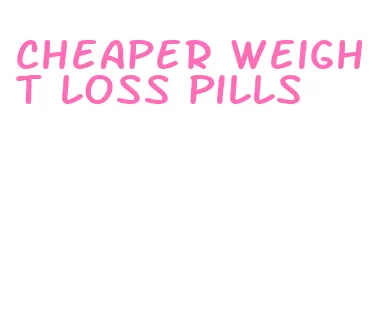 cheaper weight loss pills