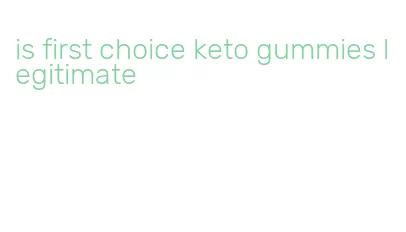 is first choice keto gummies legitimate