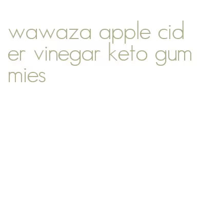 wawaza apple cider vinegar keto gummies