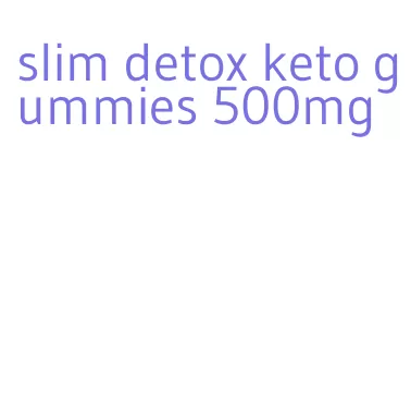 slim detox keto gummies 500mg