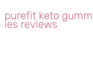 purefit keto gummies reviews