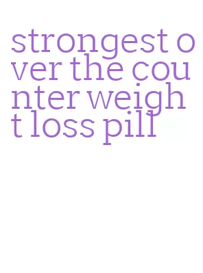strongest over the counter weight loss pill
