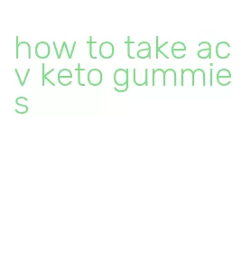 how to take acv keto gummies