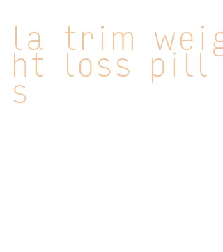 la trim weight loss pills