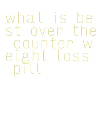 what is best over the counter weight loss pill
