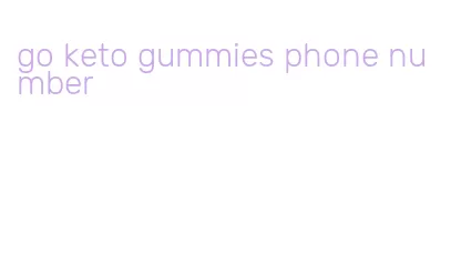 go keto gummies phone number