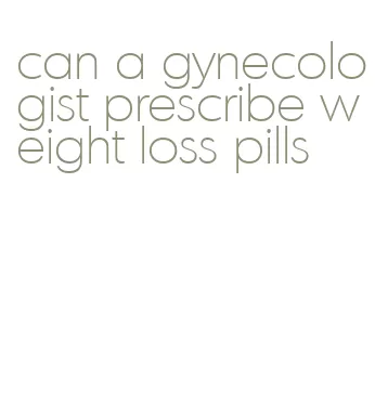 can a gynecologist prescribe weight loss pills