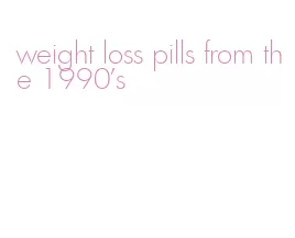 weight loss pills from the 1990's
