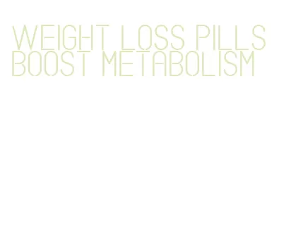 weight loss pills boost metabolism