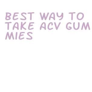 best way to take acv gummies
