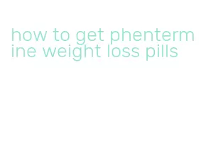 how to get phentermine weight loss pills