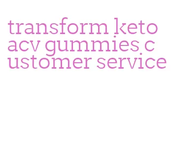 transform keto acv gummies customer service