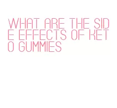 what are the side effects of keto gummies