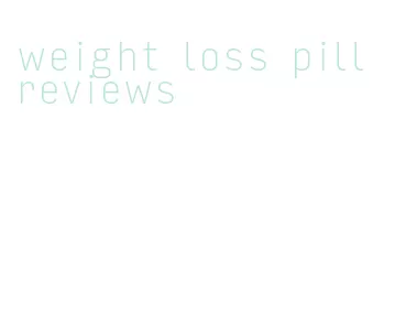 weight loss pill reviews