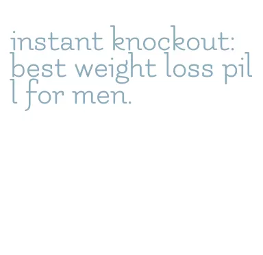 instant knockout: best weight loss pill for men.