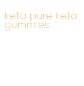 keto pure keto gummies