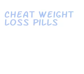 cheat weight loss pills