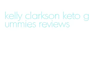 kelly clarkson keto gummies reviews