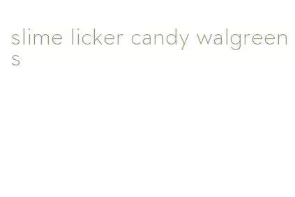 slime licker candy walgreens