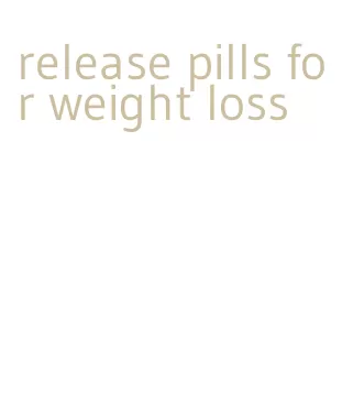 release pills for weight loss