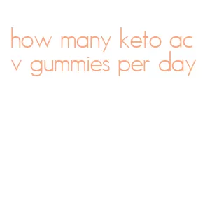 how many keto acv gummies per day