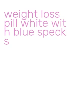 weight loss pill white with blue specks