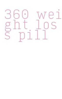 360 weight loss pill