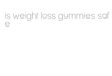 is weight loss gummies safe