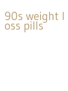 90s weight loss pills