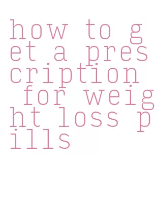 how to get a prescription for weight loss pills