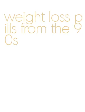 weight loss pills from the 90s