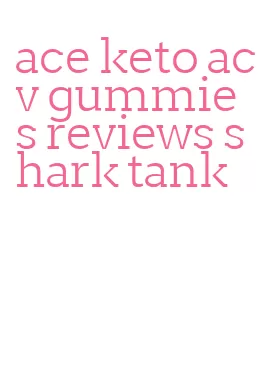 ace keto acv gummies reviews shark tank