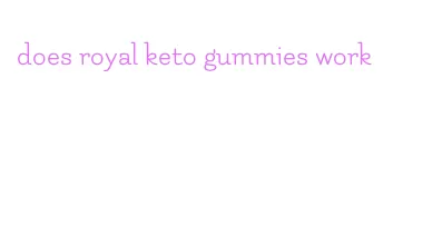 does royal keto gummies work