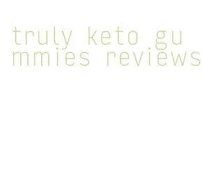 truly keto gummies reviews