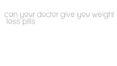 can your doctor give you weight loss pills