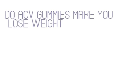 do acv gummies make you lose weight