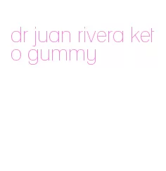 dr juan rivera keto gummy