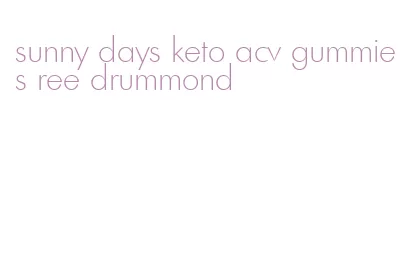 sunny days keto acv gummies ree drummond