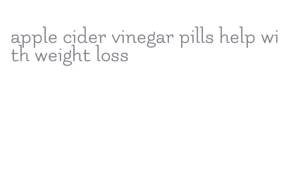apple cider vinegar pills help with weight loss