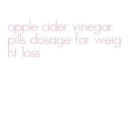 apple cider vinegar pills dosage for weight loss
