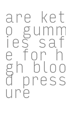 are keto gummies safe for high blood pressure