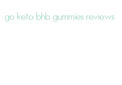 go keto bhb gummies reviews