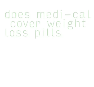 does medi-cal cover weight loss pills