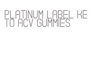 platinum label keto acv gummies