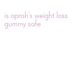 is oprah's weight loss gummy safe