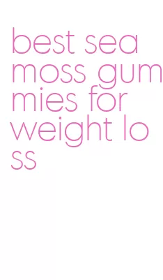 best sea moss gummies for weight loss