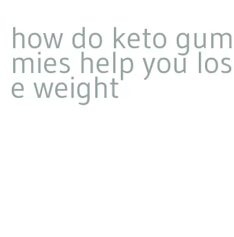 how do keto gummies help you lose weight